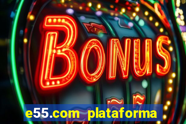 e55.com plataforma de jogos